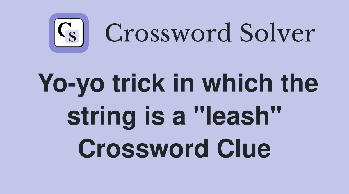 Yoyo trick in which the string is a "leash" Crossword Clue Answers